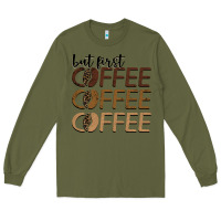 Army Green but first coffee coffee coffee Long Sleeve Tee - BarkalooDesign