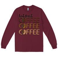 Burgundy but first coffee coffee coffee Long Sleeve Tee - BarkalooDesign