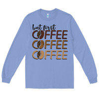 Colony Blue but first coffee coffee coffee Long Sleeve Tee - BarkalooDesign