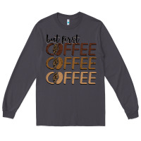 Smoke but first coffee coffee coffee Long Sleeve Tee - BarkalooDesign