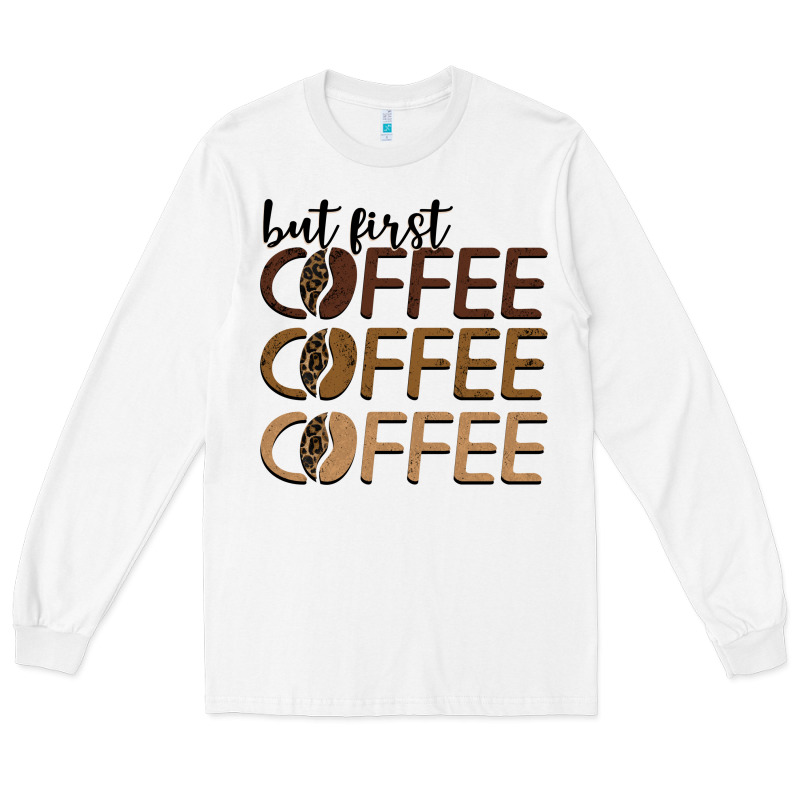 But First Coffee Coffee Coffee Long Sleeve Tee by BarkalooDesign | Teevron