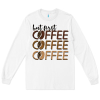 White but first coffee coffee coffee Long Sleeve Tee - BarkalooDesign