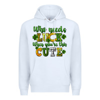 White Who needs luck when you're this cute St. Patrick's Premium Hoodie - CowGirlArtShop