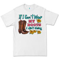 White if i can't wear my boots i ain't going Premium Tee - BarkalooDesign