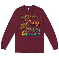 Burgundy pray on it pray over it pray through it Long Sleeve Tee - Artiststas