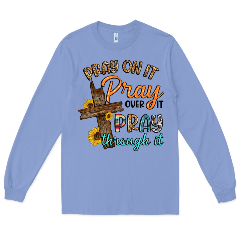 Pray On It Pray Over It Pray Through It Long Sleeve Tee by Artiststas | Teevron
