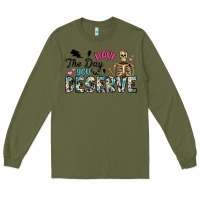 Army Green have the day you deserve Long Sleeve Tee - Artiststas