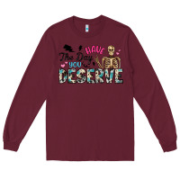 Burgundy have the day you deserve Long Sleeve Tee - Artiststas