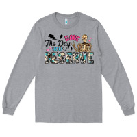 Heather Grey have the day you deserve Long Sleeve Tee - Artiststas