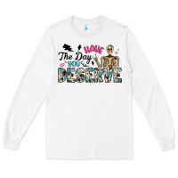 White have the day you deserve Long Sleeve Tee - Artiststas