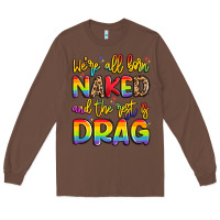 Chestnut we're all naked and the rest is drag Long Sleeve Tee - Artiststas