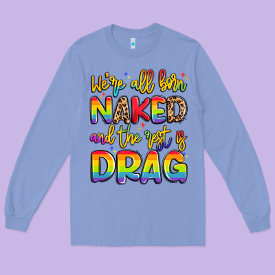 We're All Naked And The Rest Is Drag Long Sleeve Tee Designed By Artiststas