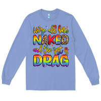 Colony Blue we're all naked and the rest is drag Long Sleeve Tee - Artiststas