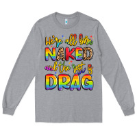 Heather Grey we're all naked and the rest is drag Long Sleeve Tee - Artiststas