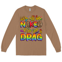 Toasted Coconut we're all naked and the rest is drag Long Sleeve Tee - Artiststas