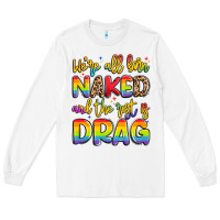 White we're all naked and the rest is drag Long Sleeve Tee - Artiststas