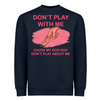 Navy Don't Play With Me Cause My Dad Don't Play About Me Heavyweight Sweatshirt - Bettercallsaul