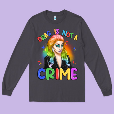 Drag Is Not A Crime Long Sleeve Tee Designed By Artiststas