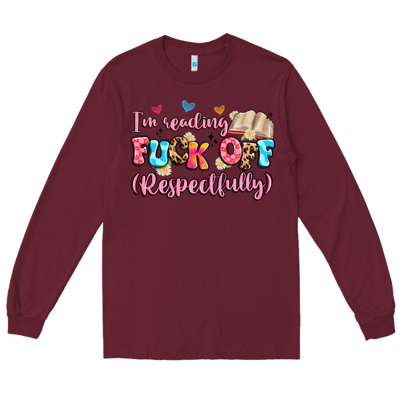 I'm Reading Fuck Off Respectfully Long Sleeve Tee by Artiststas | Teevron