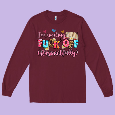 I'm Reading Fuck Off Respectfully Long Sleeve Tee Designed By Artiststas