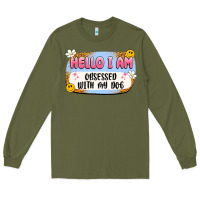 Army Green hello i am obsessed with my dog Long Sleeve Tee - Artiststas