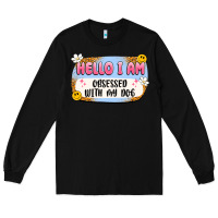 Black hello i am obsessed with my dog Long Sleeve Tee - Artiststas