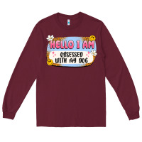 Burgundy hello i am obsessed with my dog Long Sleeve Tee - Artiststas