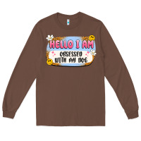 Hello I Am Obsessed With My Dog Long Sleeve Tee | Teevron