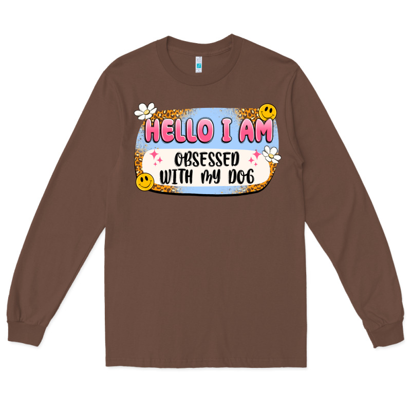 Hello I Am Obsessed With My Dog Long Sleeve Tee by Artiststas | Teevron