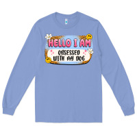 Colony Blue hello i am obsessed with my dog Long Sleeve Tee - Artiststas