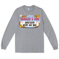 Heather Grey hello i am obsessed with my dog Long Sleeve Tee - Artiststas