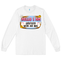 White hello i am obsessed with my dog Long Sleeve Tee - Artiststas