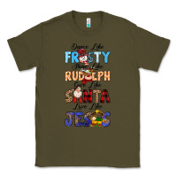 Army Green Dance Like Frosty Shine Like Rudolph Give Like Classic Tee - MaliasSmallBusiness