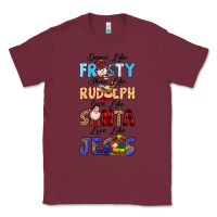Burgundy Dance Like Frosty Shine Like Rudolph Give Like Classic Tee - MaliasSmallBusiness