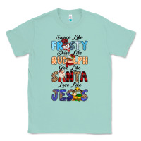 Seafoam Dance Like Frosty Shine Like Rudolph Give Like Classic Tee - MaliasSmallBusiness