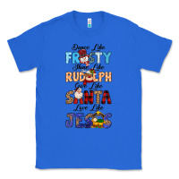 True Royal Dance Like Frosty Shine Like Rudolph Give Like Classic Tee - MaliasSmallBusiness