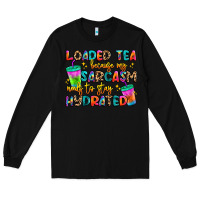 Black loaded tea because my sarcasm needs to stay hydrat Long Sleeve Tee - Artiststas