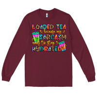 Burgundy loaded tea because my sarcasm needs to stay hydrat Long Sleeve Tee - Artiststas