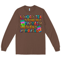 Chestnut loaded tea because my sarcasm needs to stay hydrat Long Sleeve Tee - Artiststas
