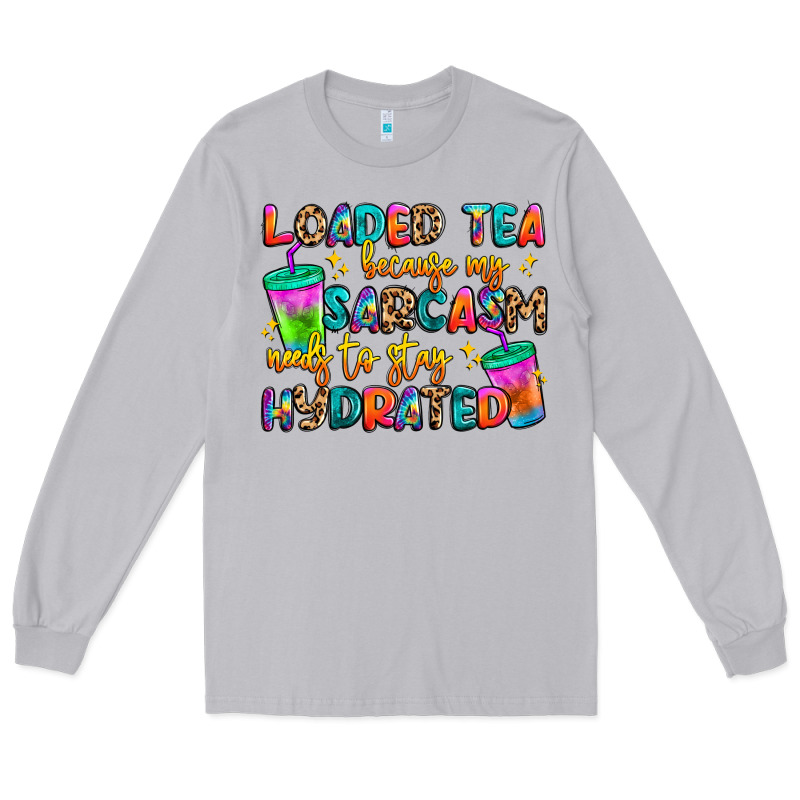 Loaded Tea Because My Sarcasm Needs To Stay Hydrat Long Sleeve Tee by Artiststas | Teevron