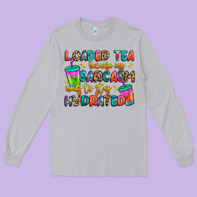 Loaded Tea Because My Sarcasm Needs To Stay Hydrat Long Sleeve Tee Designed By Artiststas