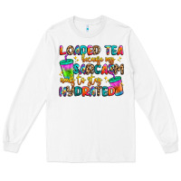 White loaded tea because my sarcasm needs to stay hydrat Long Sleeve Tee - Artiststas