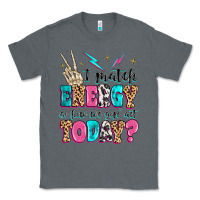 Charcoal Heather i match energy so how we gon' act today Classic Tee - MaliasSmallBusiness