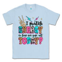 Dusty Blue i match energy so how we gon' act today Classic Tee - MaliasSmallBusiness
