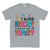 Heather Grey i match energy so how we gon' act today Classic Tee - MaliasSmallBusiness