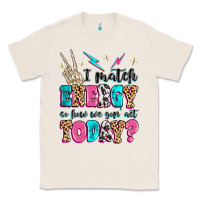 Natural i match energy so how we gon' act today Classic Tee - MaliasSmallBusiness