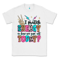 White i match energy so how we gon' act today Classic Tee - MaliasSmallBusiness