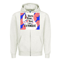 Oatmeal Heather born free now i am expensive Zipper Hoodie - TumblerDesignByShophia
