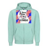 Seafoam born free now i am expensive Zipper Hoodie - TumblerDesignByShophia