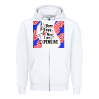 White born free now i am expensive Zipper Hoodie - TumblerDesignByShophia